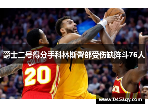 爵士二号得分手科林斯臀部受伤缺阵斗76人