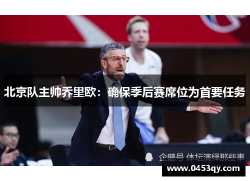北京队主帅乔里欧：确保季后赛席位为首要任务